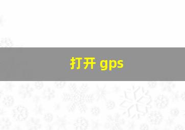 打开 gps